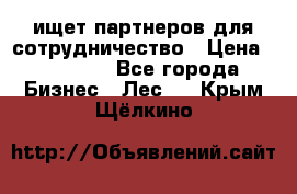 ищет партнеров для сотрудничество › Цена ­ 34 200 - Все города Бизнес » Лес   . Крым,Щёлкино